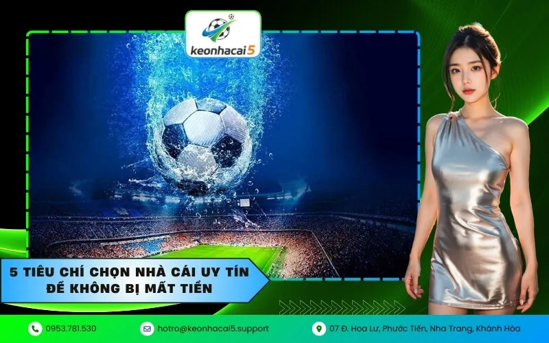 5 tiêu chí chọn nhà cái uy tín để không bị mất tiền