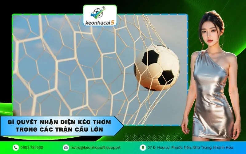 Bí quyết nhận diện kèo thơm trong các trận cầu lớn