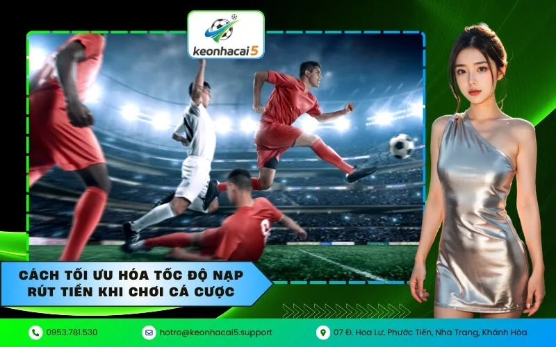 Cách tối ưu hóa tốc độ nạp rút tiền khi chơi cá cược