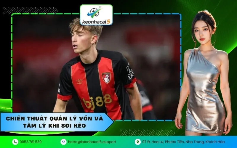 Chiến thuật quản lý vốn và tâm lý khi soi kèo