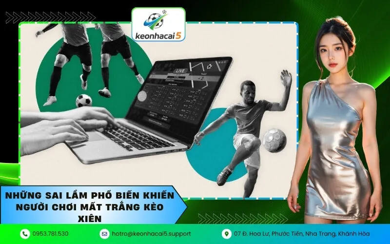 Những sai lầm phổ biến khiến người chơi mất trắng kèo xiên