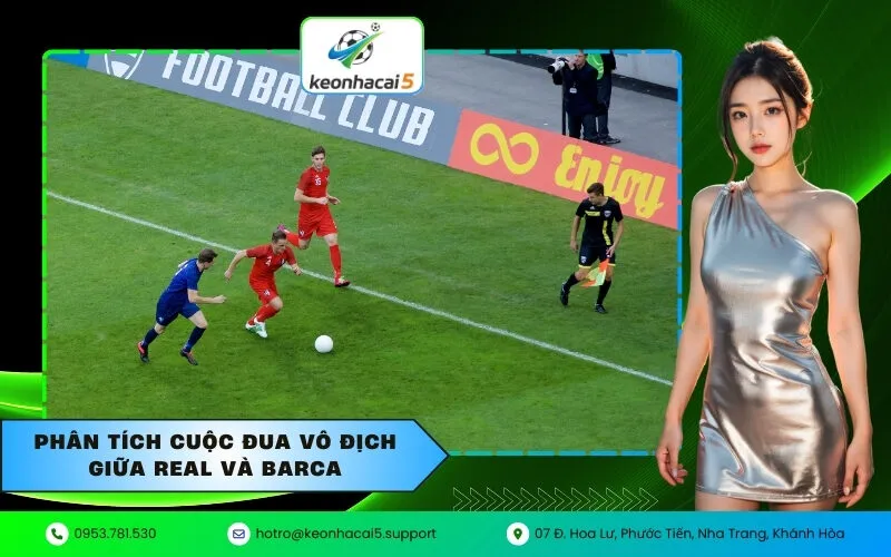 Phân tích cuộc đua vô địch giữa Real và Barca