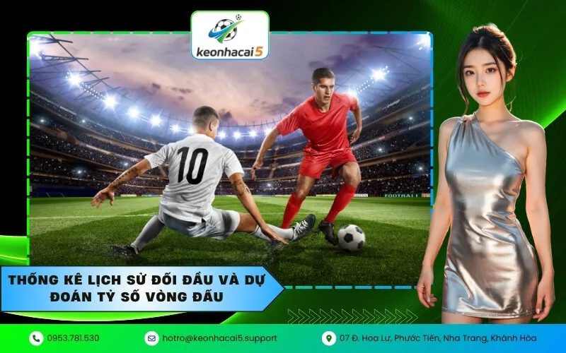 Thống kê lịch sử đối đầu và dự đoán tỷ số vòng đấu