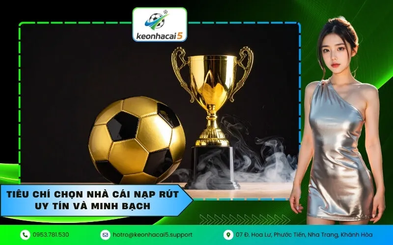 Tiêu chí chọn nhà cái nạp rút uy tín và minh bạch