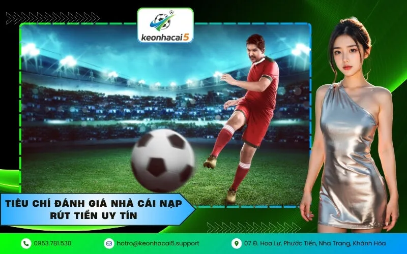 Tiêu chí đánh giá nhà cái nạp rút tiền uy tín