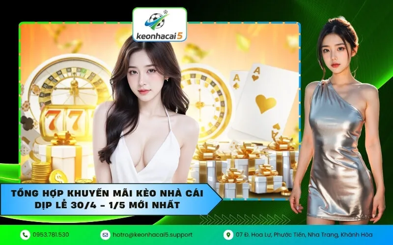 Tổng Hợp Khuyến Mãi Kèo Nhà Cái Dịp Lễ 30/4 - 1/5 Mới Nhất